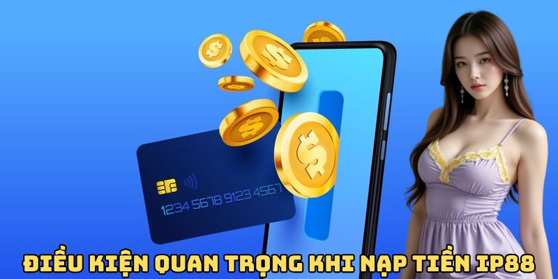 dieu-kien-quan-trong-khi-nap-tien-ip88