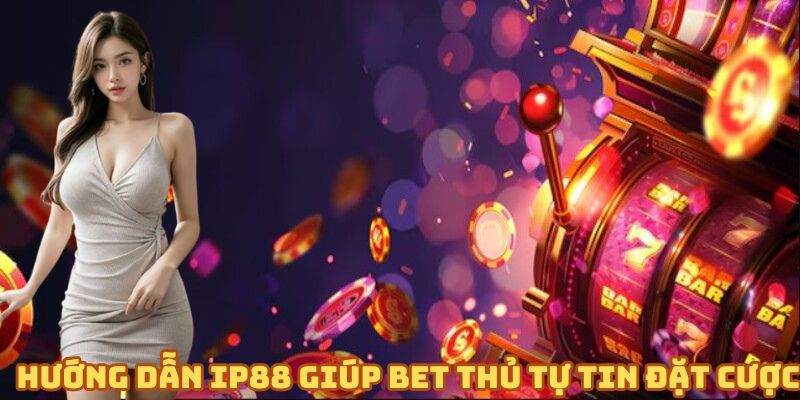 huong-dan-ip88-giup-hoi-vien-tu-tin-dat-cuoc