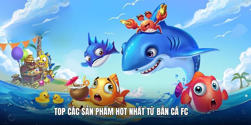 top-cac-san-pham-san-moi-dang-cap-tai-ban-ca-fc